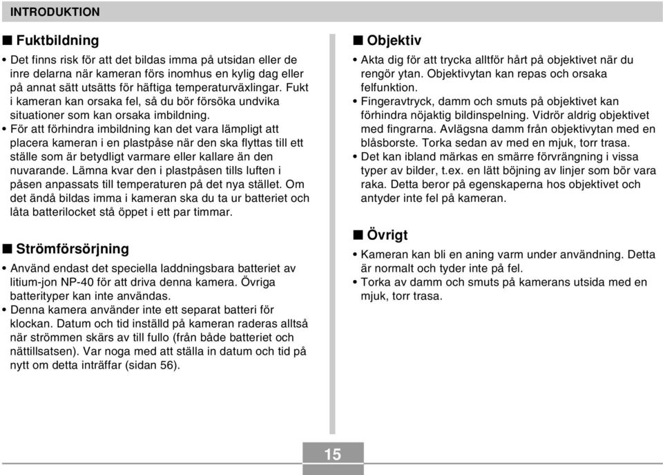 För att förhindra imbildning kan det vara lämpligt att placera kameran i en plastpåse när den ska flyttas till ett ställe som är betydligt varmare eller kallare än den nuvarande.