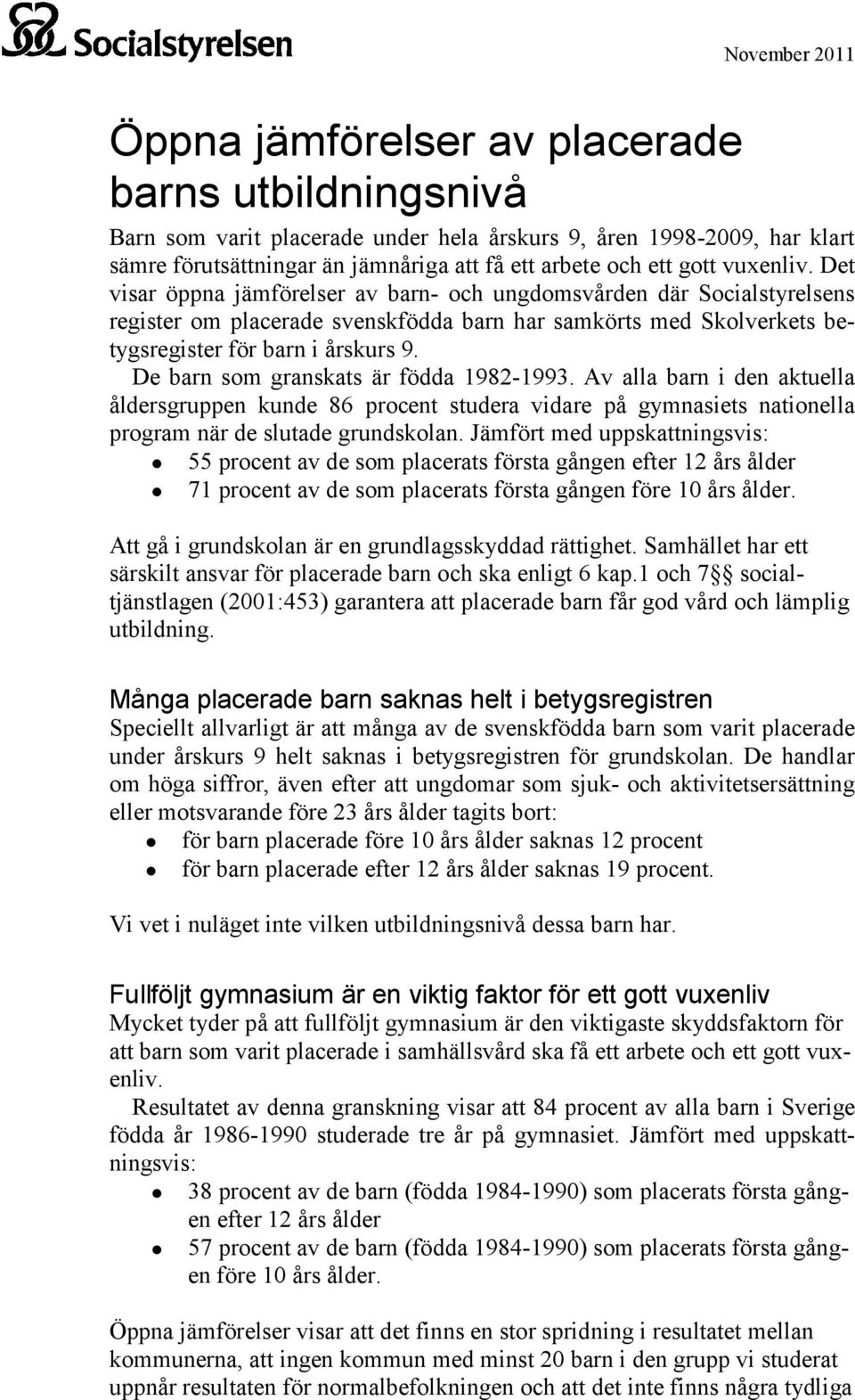 De barn som granskats är födda 1982-1993. Av alla barn i den aktuella åldersgruppen kunde 86 procent studera vidare på gymnasiets nationella program när de slutade grundskolan.