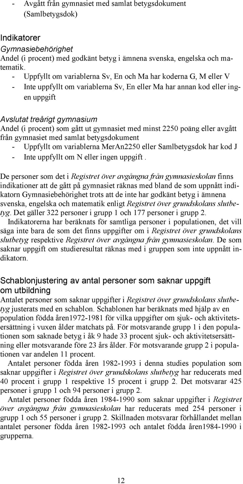 gått ut gymnasiet med minst 2250 poäng eller avgått från gymnasiet med samlat betygsdokument - Uppfyllt om variablerna MerAn2250 eller Samlbetygsdok har kod J - Inte uppfyllt om N eller ingen uppgift.