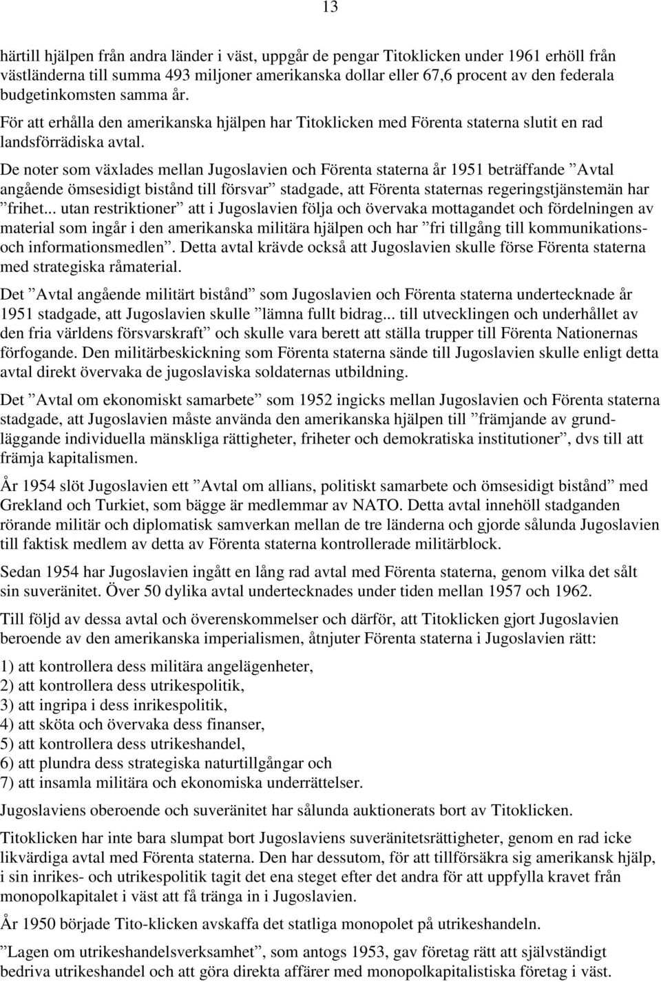 De noter som växlades mellan Jugoslavien och Förenta staterna år 1951 beträffande Avtal angående ömsesidigt bistånd till försvar stadgade, att Förenta staternas regeringstjänstemän har frihet.