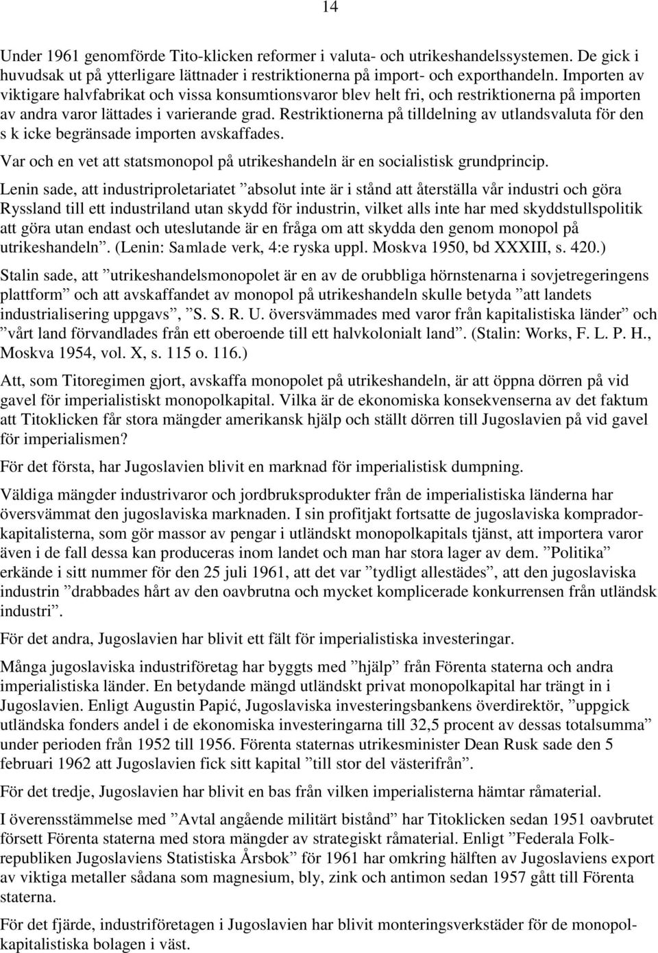 Restriktionerna på tilldelning av utlandsvaluta för den s k icke begränsade importen avskaffades. Var och en vet att statsmonopol på utrikeshandeln är en socialistisk grundprincip.