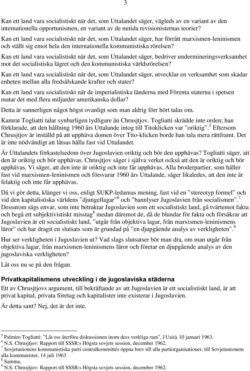 Kan ett land vara socialistiskt när det, som Uttalandet säger, bedriver undermineringsverksamhet mot det socialistiska lägret och den kommunistiska världsrörelsen?