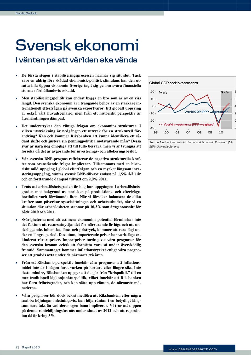 Men stabiliseringspolitik kan endast bygga en bro som är av en viss längd. Den svenska ekonomin är i trängande behov av en starkare internationell efterfrågan på svenska exportvaror.