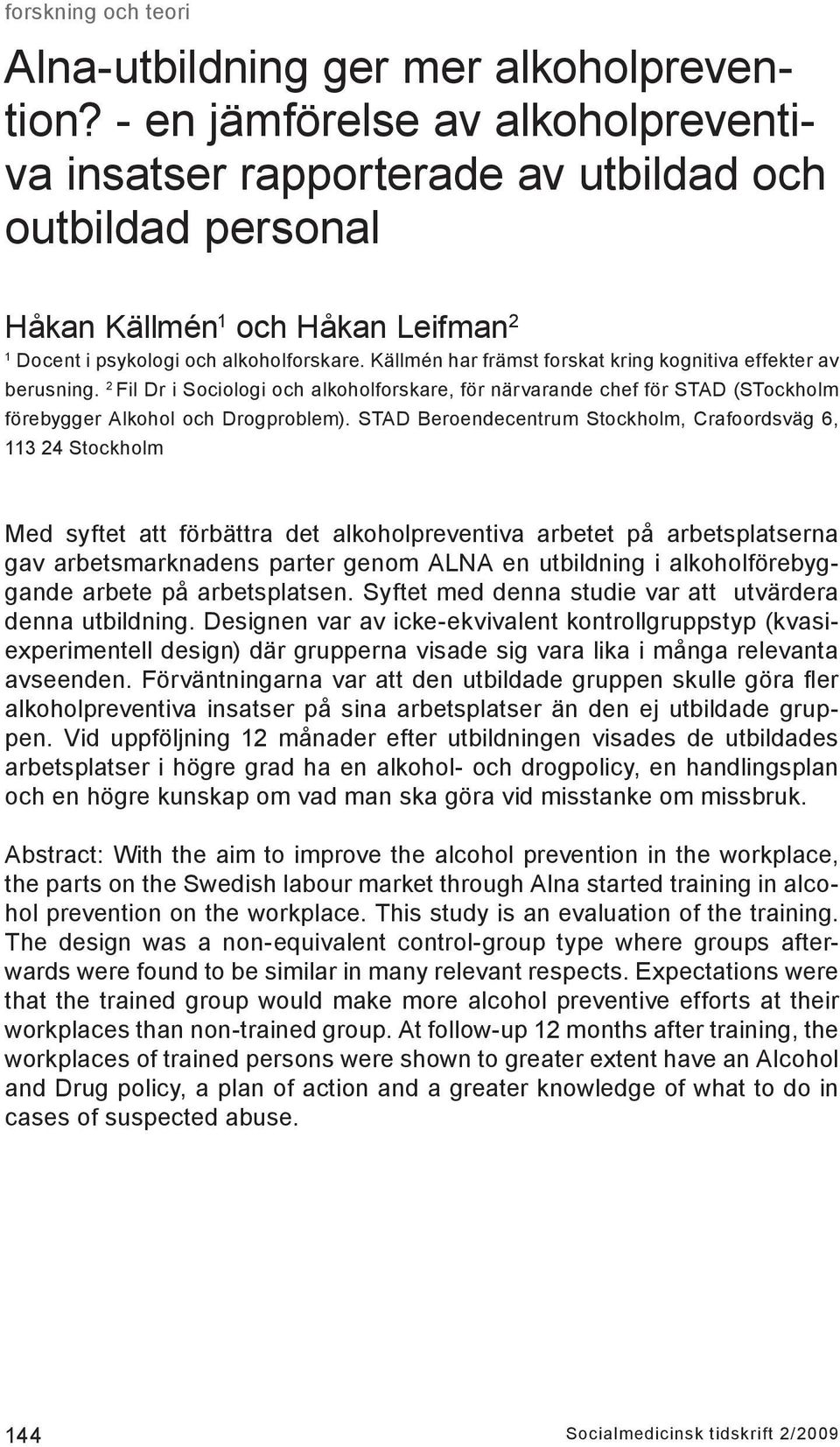 Källmén har främst forskat kring kognitiva effekter av berusning. 2 Fil Dr i Sociologi och alkoholforskare, för närvarande chef för STAD (STockholm förebygger Alkohol och Drogproblem).