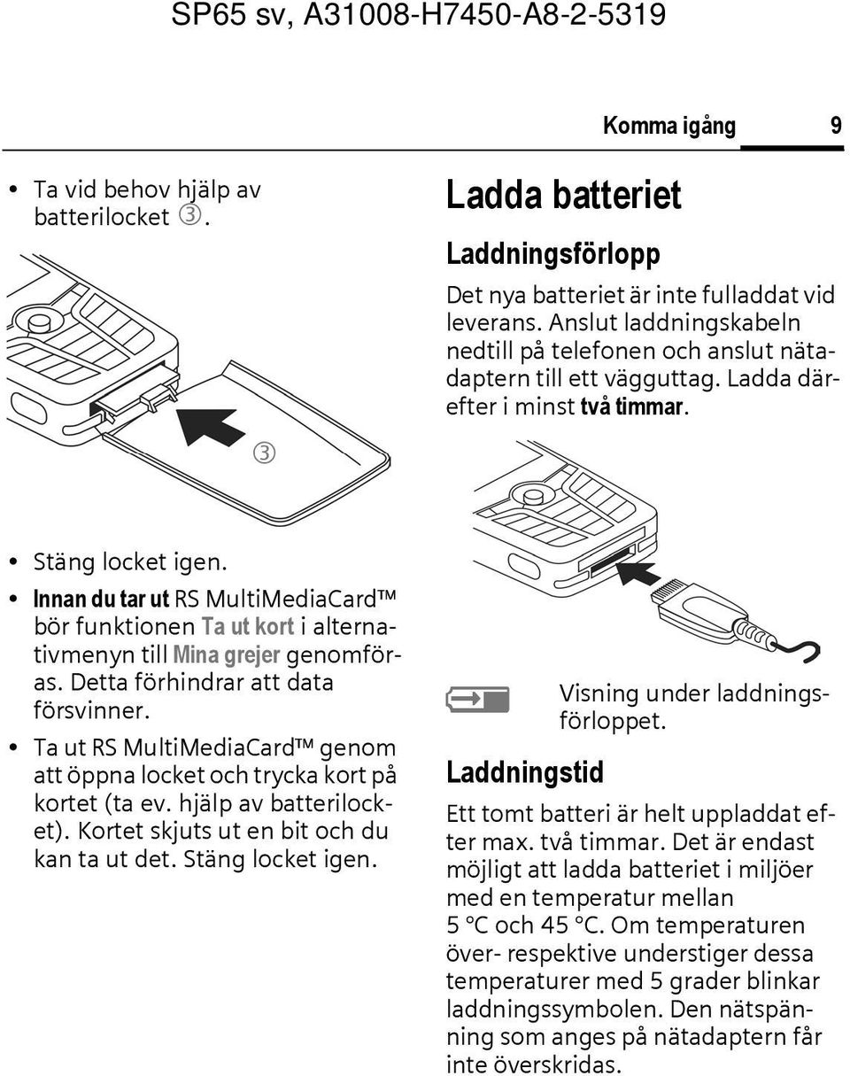 Innan du tar ut RS MultiMediaard bör funktionen Ta ut kort i alternativmenyn till Mina grejer genomföras. Detta förhindrar att data försvinner.