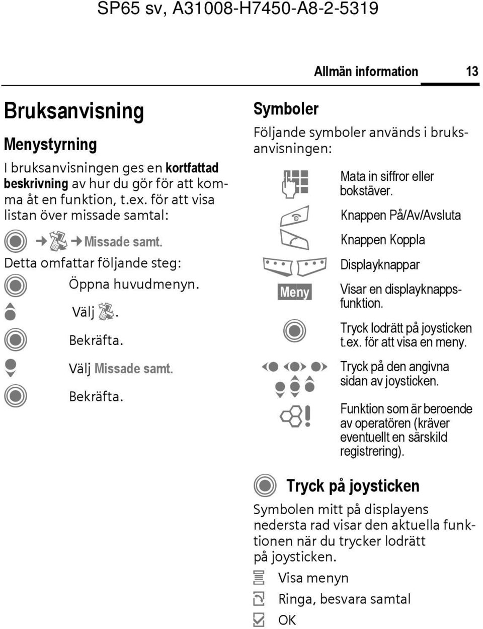 Välj Missade samt. Bekräfta. Symboler Följande symboler används i bruksanvisningen: J B A < > Displayknappar Meny D F E H I G = Mata in siffror eller bokstäver.