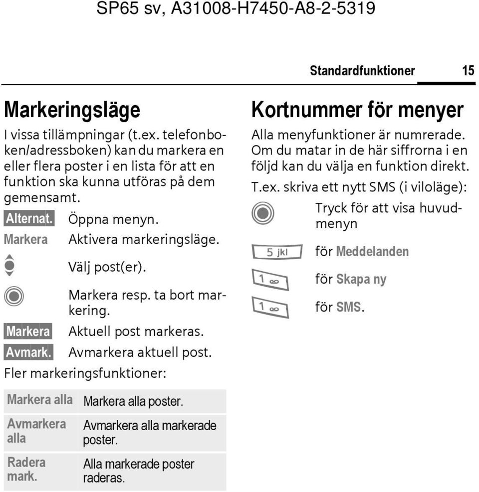 I Välj post(er). Markera resp. ta bort markering. Aktuell post markeras. Avmarkera aktuell post. Markera Avmark. Fler markeringsfunktioner: Markera alla Avmarkera alla Radera mark.