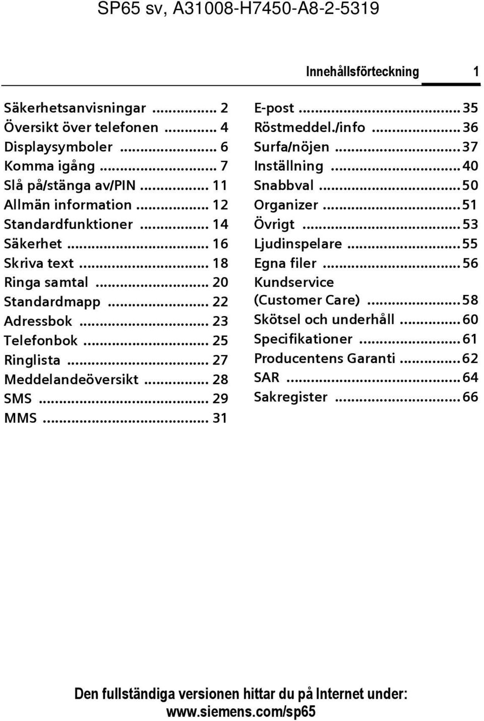 .. 28 SMS... 29 MMS... 31 E-post...35 Röstmeddel./info...36 Surfa/nöjen... 37 Inställning...40 Snabbval...50 Organizer...51 Övrigt... 53 Ljudinspelare...55 Egna filer.