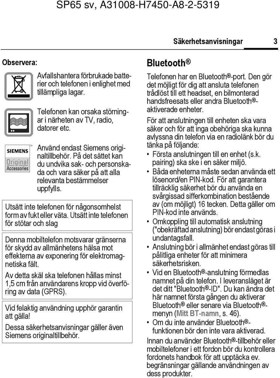 Utsätt inte telefonen för någonsomhelst form av fukt eller väta.