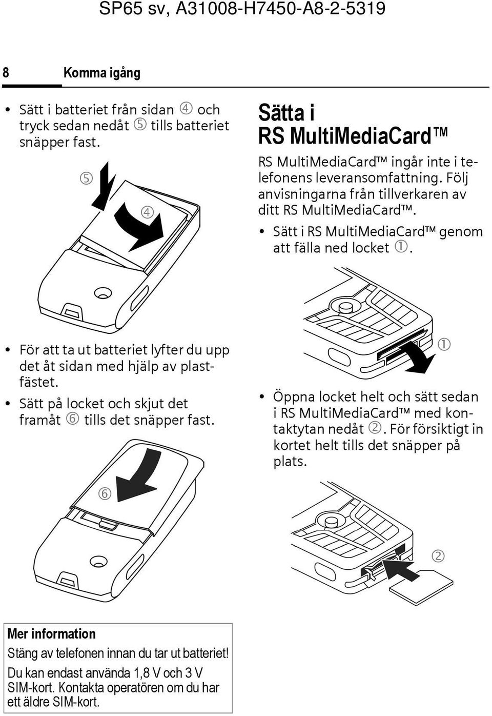 Sätt i RS MultiMediaard genom att fälla ned locket 1. För att ta ut batteriet lyfter du upp det åt sidan med hjälp av plastfästet.