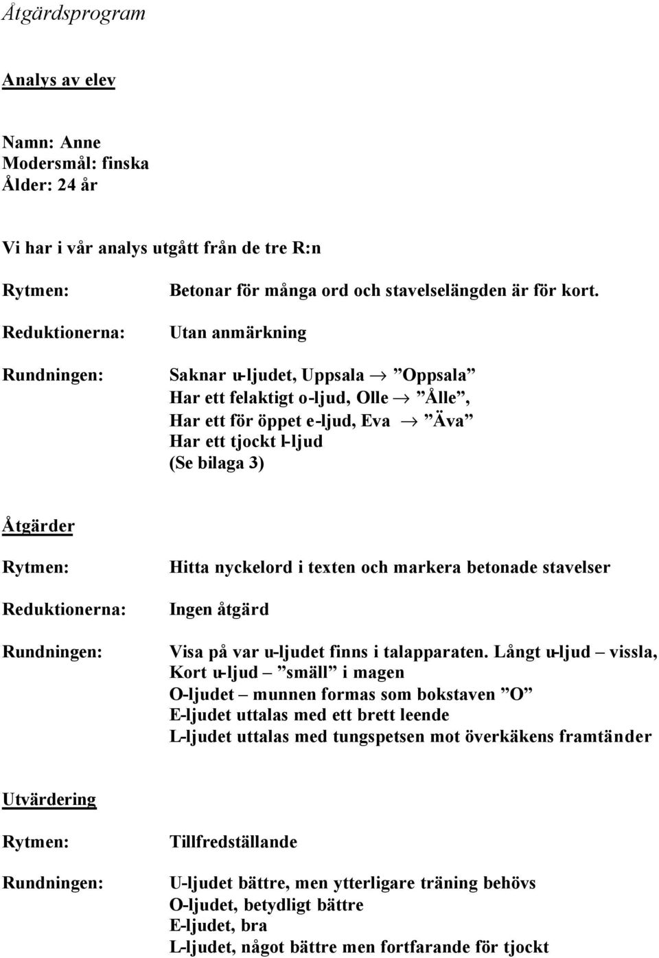 Reduktionerna: Rundningen: Hitta nyckelord i texten och markera betonade stavelser Ingen åtgärd Visa på var u-ljudet finns i talapparaten.