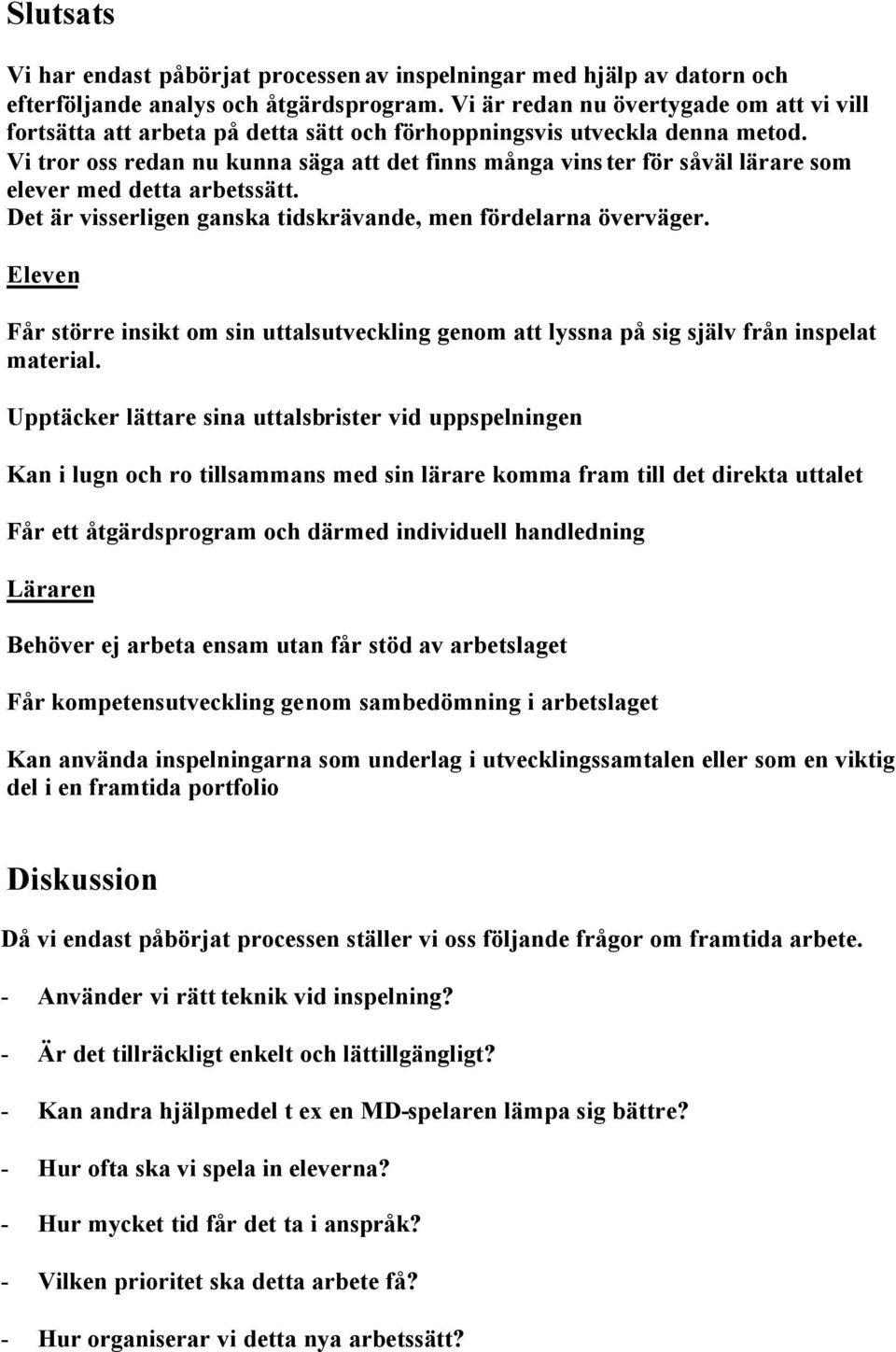 Vi tror oss redan nu kunna säga att det finns många vinster för såväl lärare som elever med detta arbetssätt. Det är visserligen ganska tidskrävande, men fördelarna överväger.