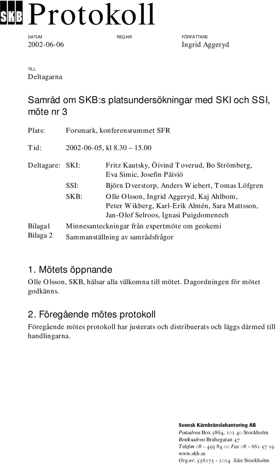 00 Deltagare: SKI: Bilaga1 Bilaga 2 SSI: SKB: Fritz Kautsky, Öivind Toverud, Bo Strömberg, Eva Simic, Josefin Päiviö Björn Dverstorp, Anders Wiebert, Tomas Löfgren Olle Olsson, Ingrid Aggeryd, Kaj