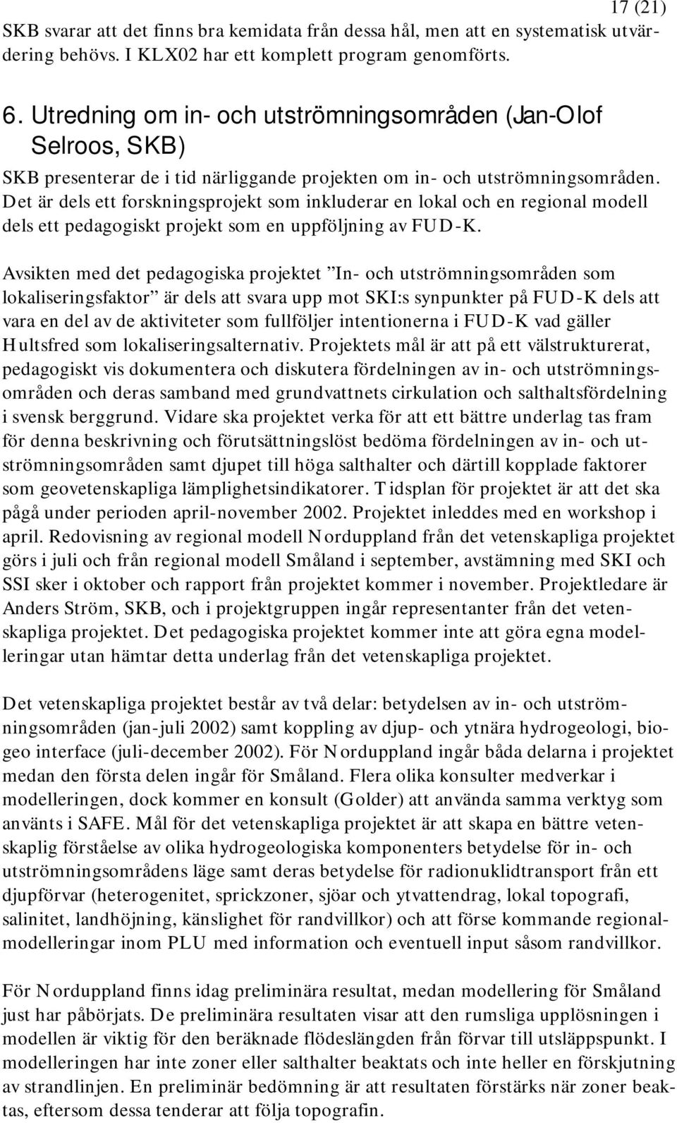 Det är dels ett forskningsprojekt som inkluderar en lokal och en regional modell dels ett pedagogiskt projekt som en uppföljning av -K.