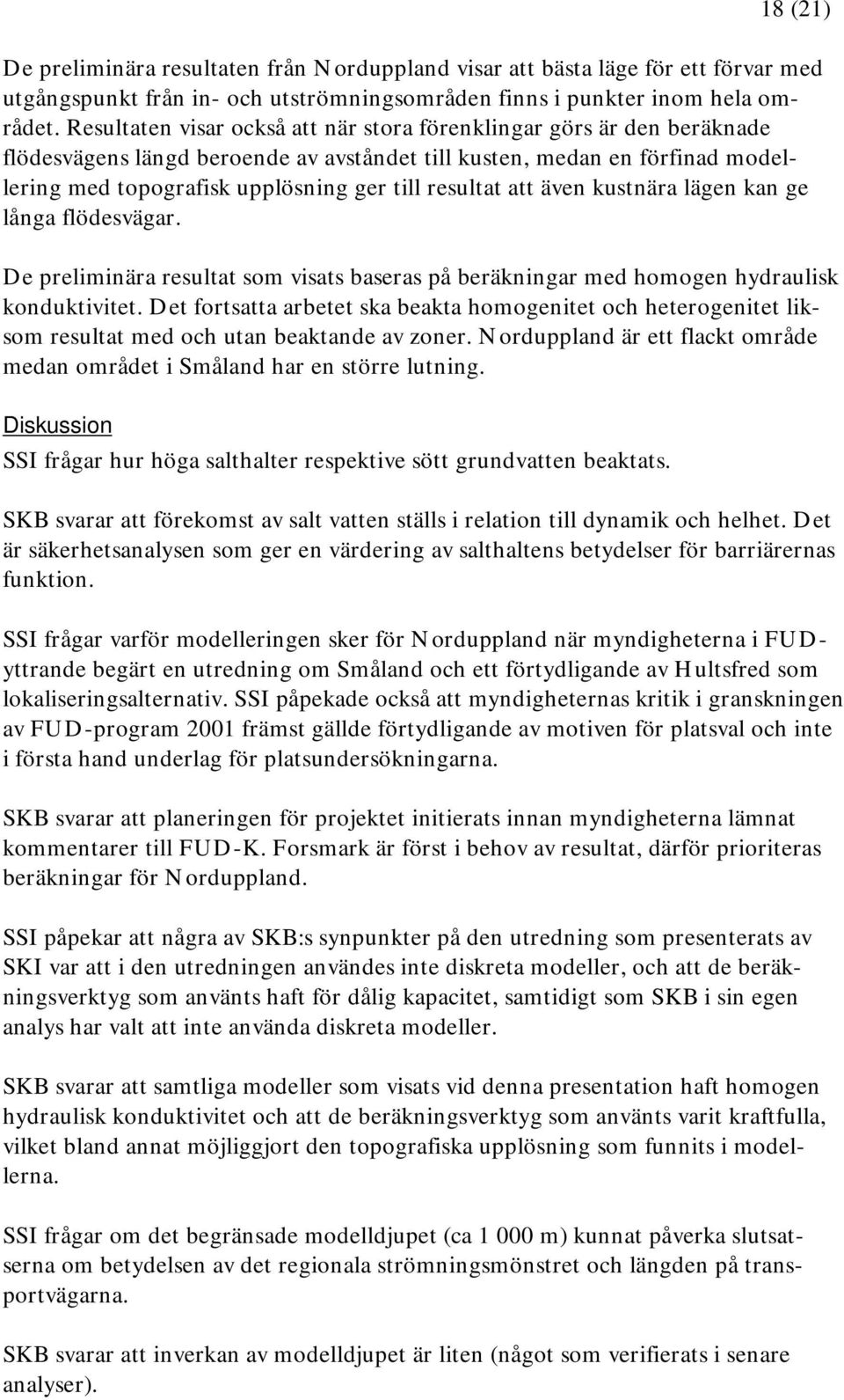 resultat att även kustnära lägen kan ge långa flödesvägar. De preliminära resultat som visats baseras på beräkningar med homogen hydraulisk konduktivitet.