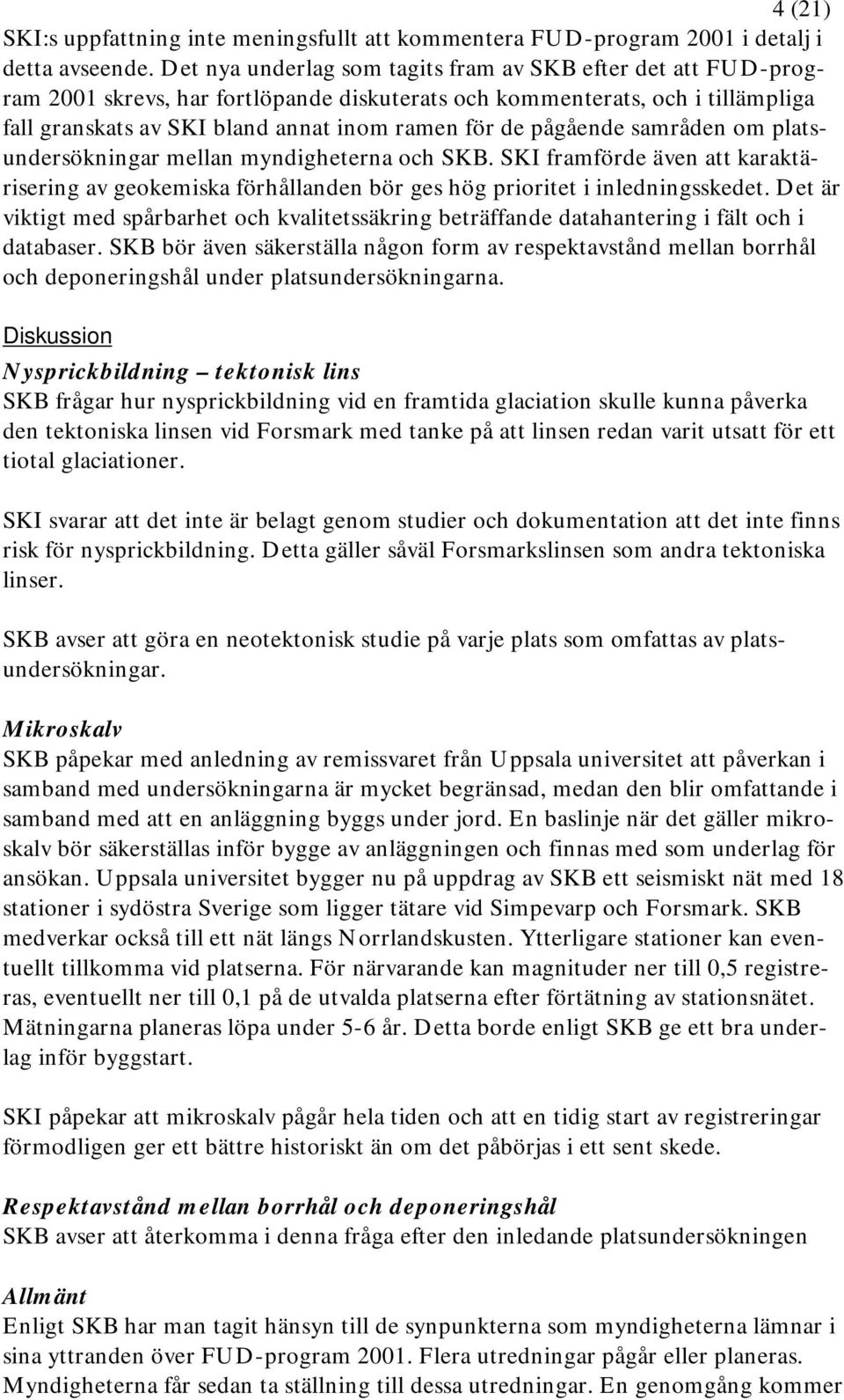 pågående samråden om platsundersökningar mellan myndigheterna och SKB. SKI framförde även att karaktärisering av geokemiska förhållanden bör ges hög prioritet i inledningsskedet.