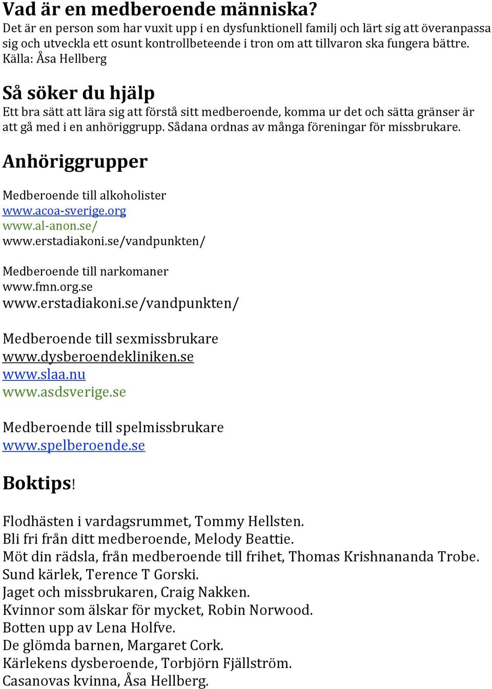 Anhöriggrupper Medberoendetillalkoholister www.acoa sverige.org www.al anon.se/ www.erstadiakoni.se/vandpunkten/ Medberoendetillnarkomaner www.fmn.org.se www.erstadiakoni.se/vandpunkten/ Medberoendetillsexmissbrukare www.