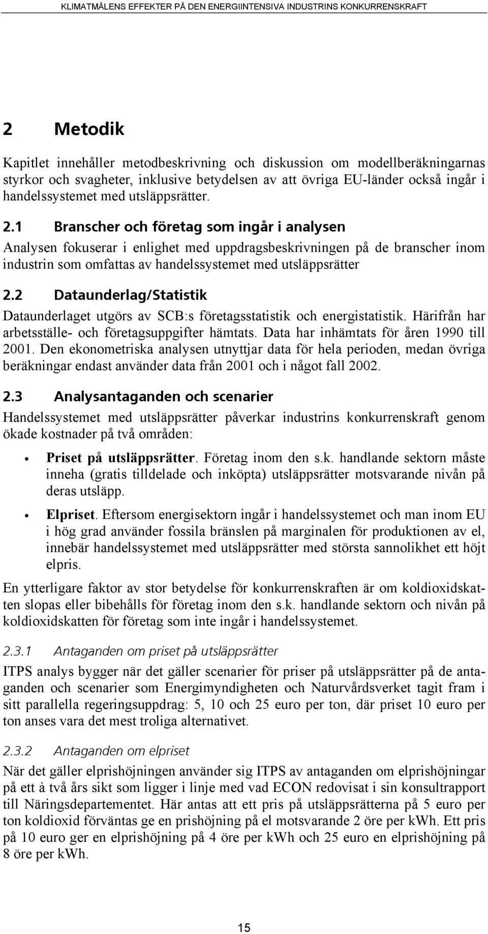 1 Branscher och företag som ingår i analysen Analysen fokuserar i enlighet med uppdragsbeskrivningen på de branscher inom industrin som omfattas av handelssystemet med utsläppsrätter 2.