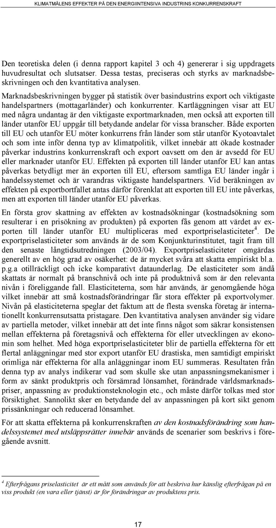 Marknadsbeskrivningen bygger på statistik över basindustrins export och viktigaste handelspartners (mottagarländer) och konkurrenter.