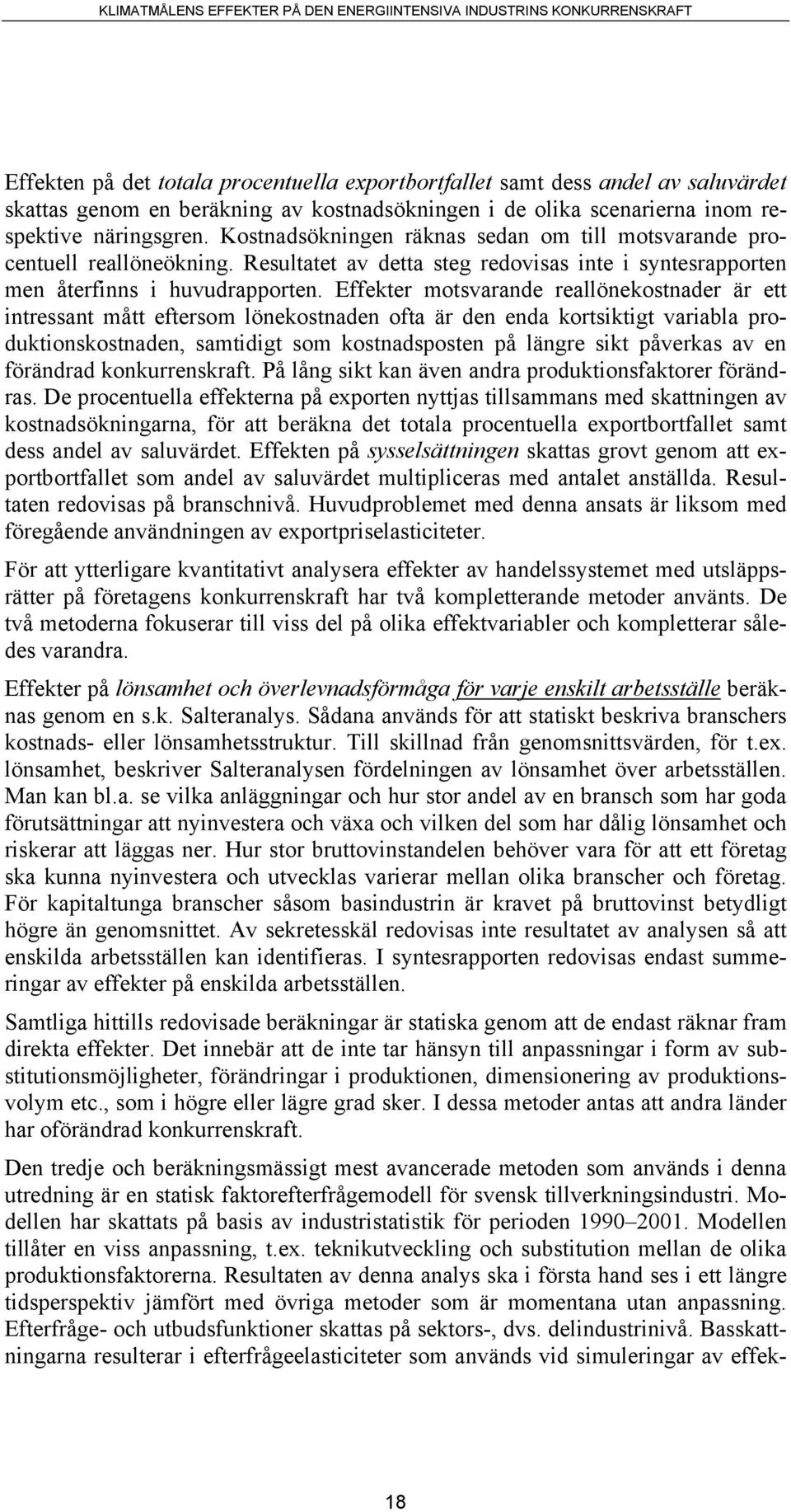 Effekter motsvarande reallönekostnader är ett intressant mått eftersom lönekostnaden ofta är den enda kortsiktigt variabla produktionskostnaden, samtidigt som kostnadsposten på längre sikt påverkas