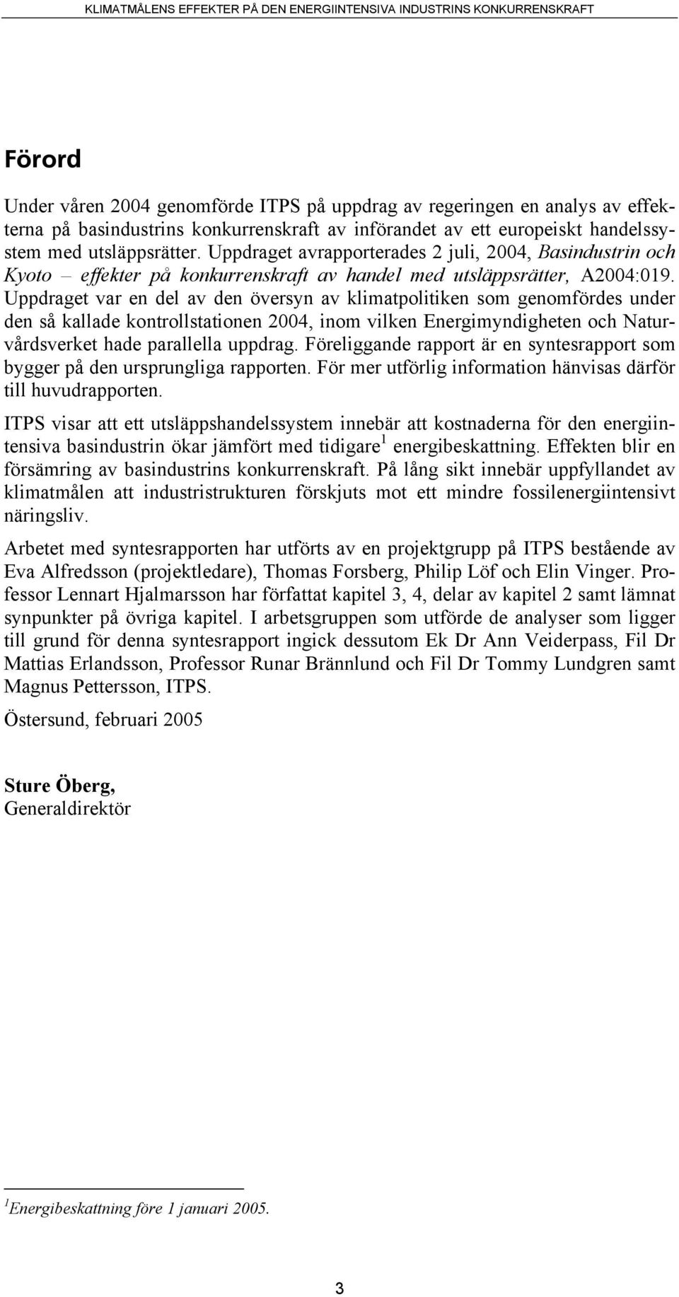 Uppdraget var en del av den översyn av klimatpolitiken som genomfördes under den så kallade kontrollstationen 2004, inom vilken Energimyndigheten och Naturvårdsverket hade parallella uppdrag.