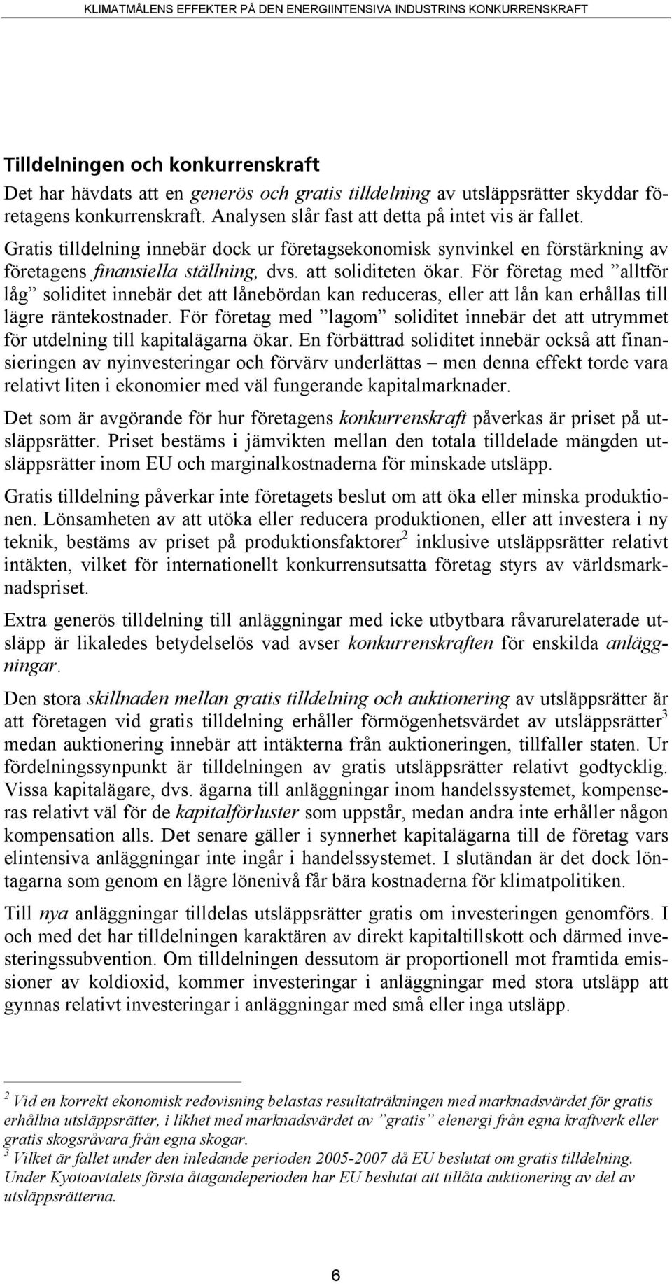 För företag med alltför låg soliditet innebär det att lånebördan kan reduceras, eller att lån kan erhållas till lägre räntekostnader.