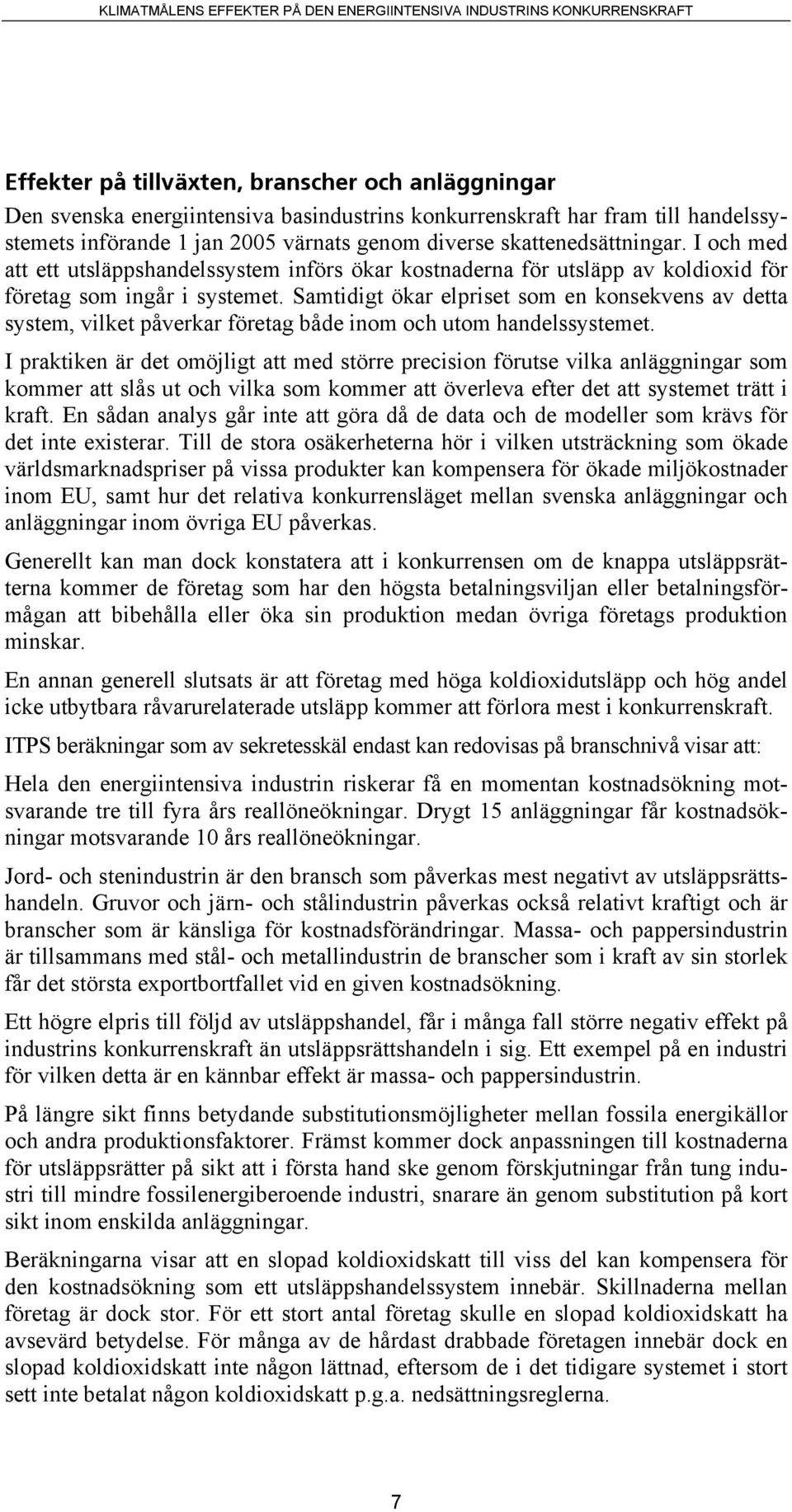 Samtidigt ökar elpriset som en konsekvens av detta system, vilket påverkar företag både inom och utom handelssystemet.