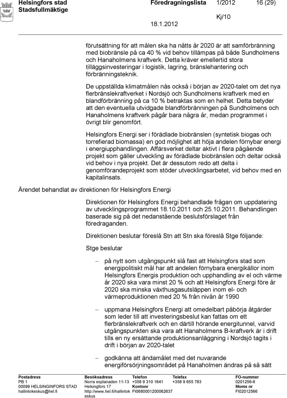 De uppställda klimatmålen nås också i början av 2020-talet om det nya flerbränslekraftverket i Nordsjö och Sundholmens kraftverk med en blandförbränning på ca 10 % betraktas som en helhet.