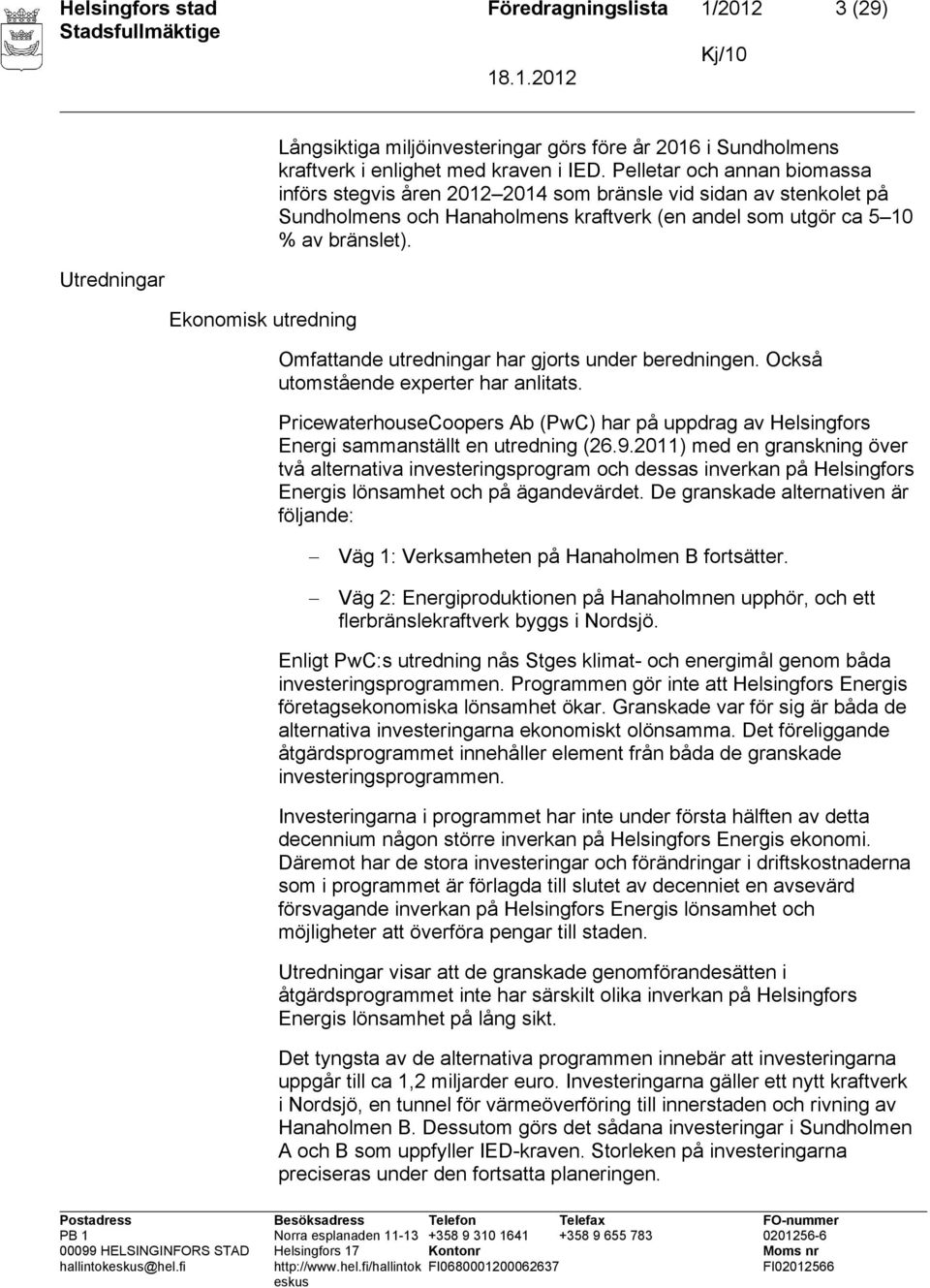 Omfattande utredningar har gjorts under beredningen. Också utomstående experter har anlitats. PricewaterhouseCoopers Ab (PwC) har på uppdrag av Helsingfors Energi sammanställt en utredning (26.9.