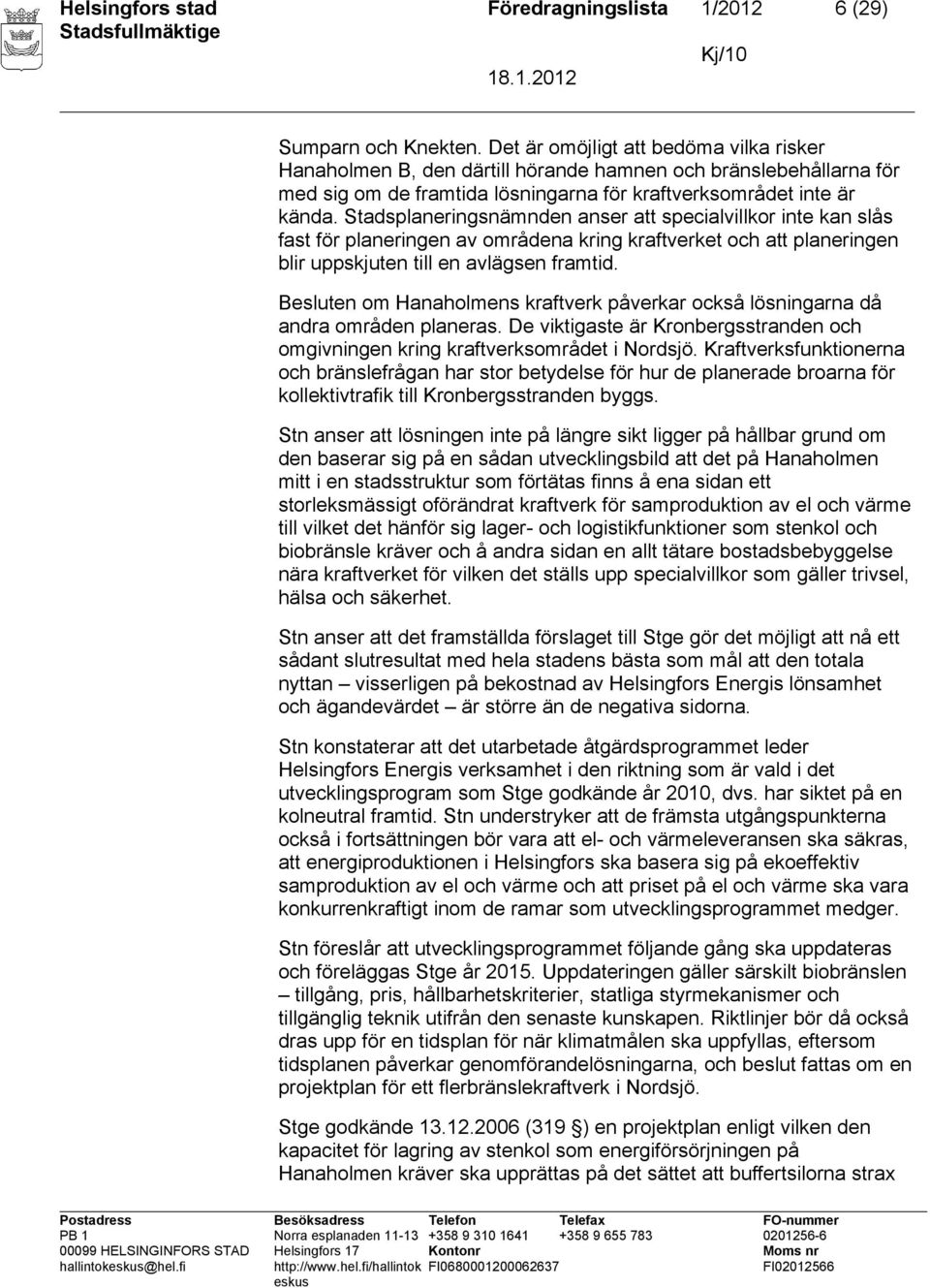 Stadsplaneringsnämnden anser att specialvillkor inte kan slås fast för planeringen av områdena kring kraftverket och att planeringen blir uppskjuten till en avlägsen framtid.