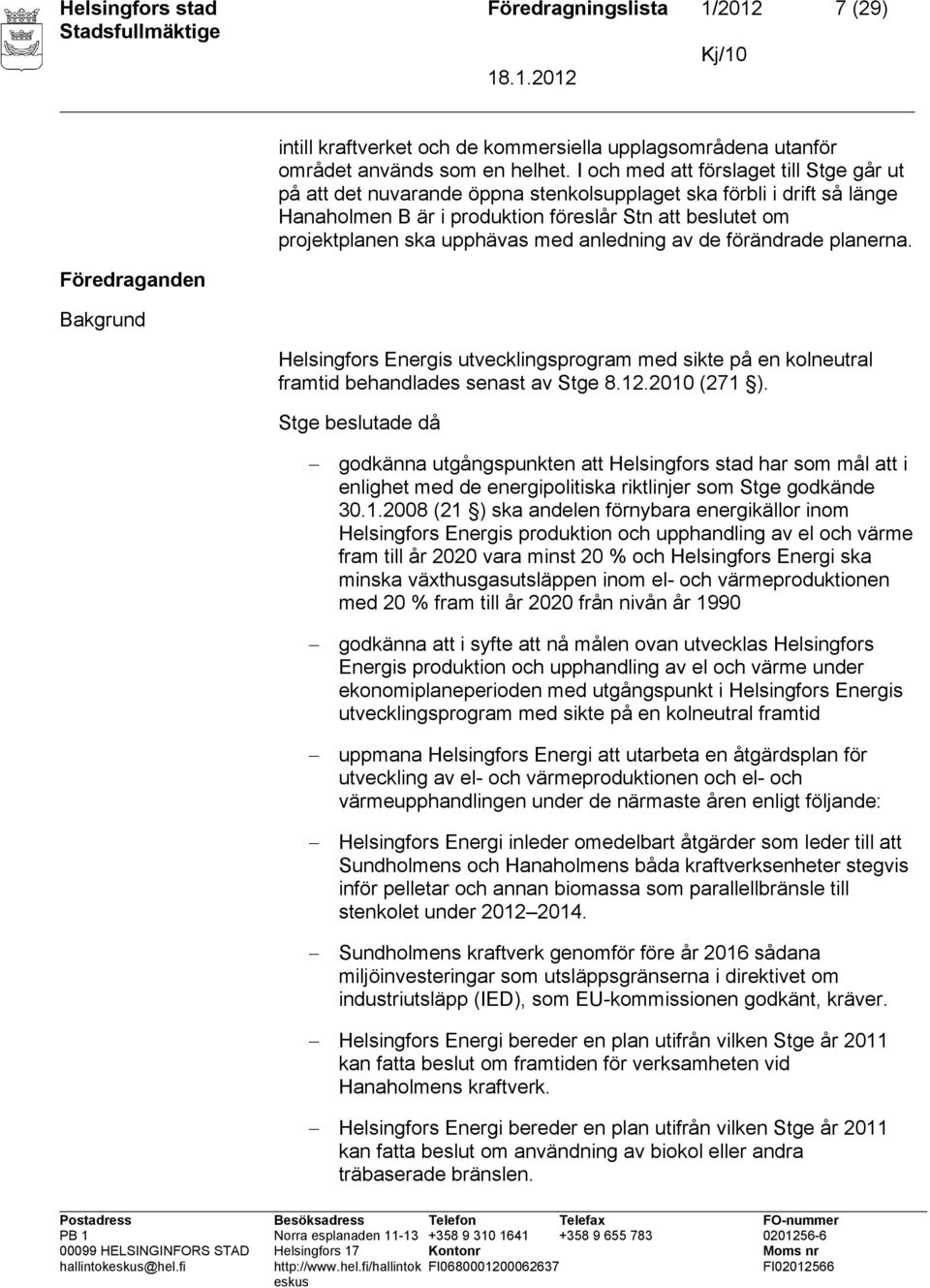 med anledning av de förändrade planerna. Helsingfors Energis utvecklingsprogram med sikte på en kolneutral framtid behandlades senast av Stge 8.12.2010 (271 ).