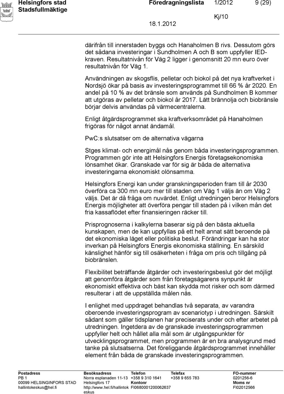 Användningen av skogsflis, pelletar och biokol på det nya kraftverket i Nordsjö ökar på basis av investeringsprogrammet till 66 % år 2020.