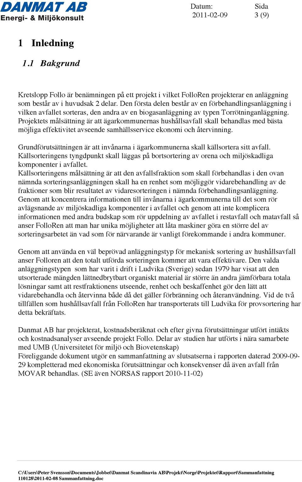 Projektets målsättning är att ägarkommunernas hushållsavfall skall behandlas med bästa möjliga effektivitet avseende samhällsservice ekonomi och återvinning.