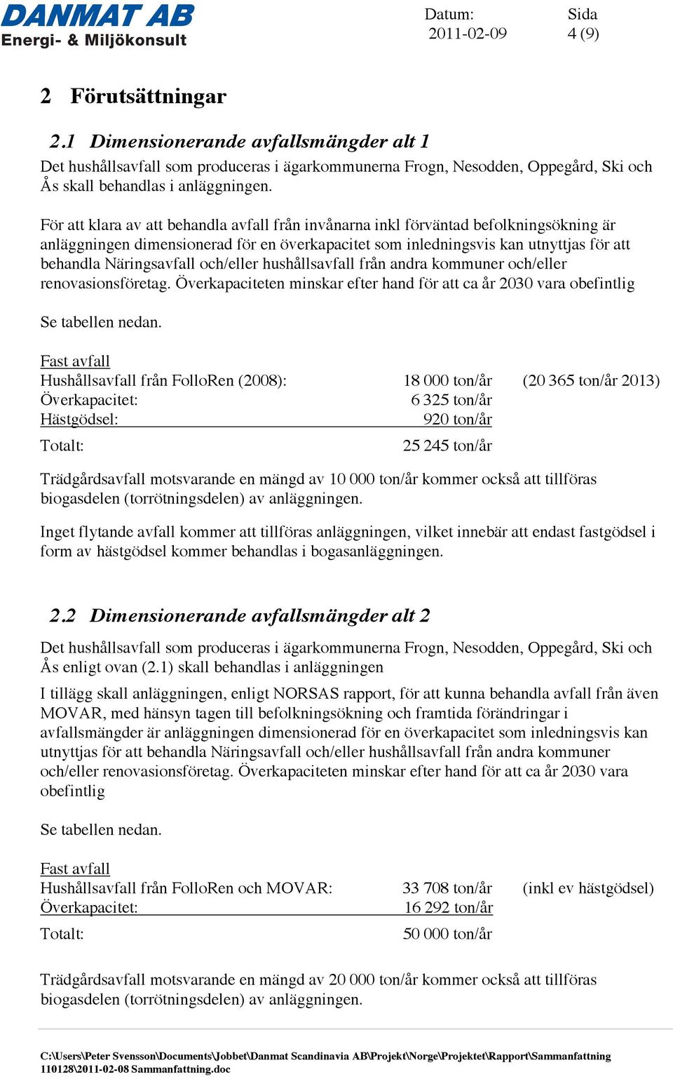 och/eller hushållsavfall från andra kommuner och/eller renovasionsföretag. Överkapaciteten minskar efter hand för att ca år 2030 vara obefintlig Se tabellen nedan.