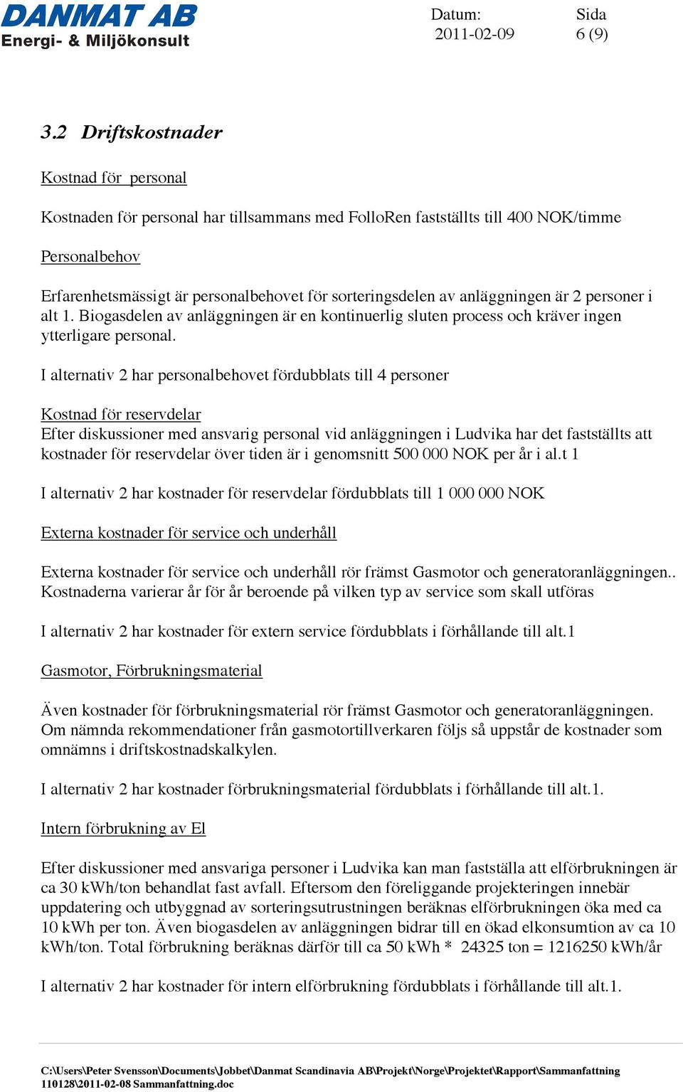 anläggningen är 2 personer i alt 1. Biogasdelen av anläggningen är en kontinuerlig sluten process och kräver ingen ytterligare personal.