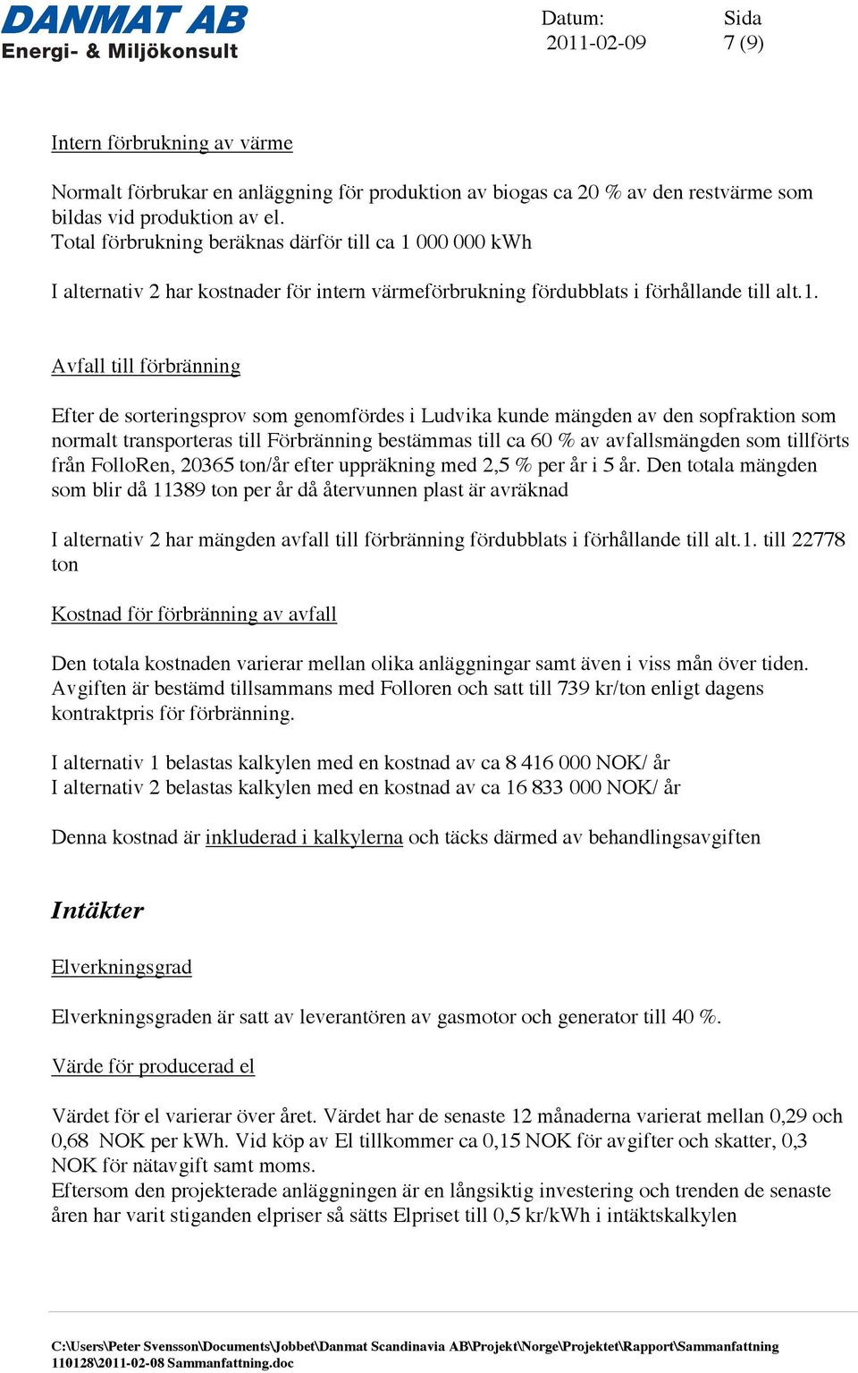 000 000 kwh I alternativ 2 har kostnader för intern värmeförbrukning fördubblats i förhållande till alt.1.