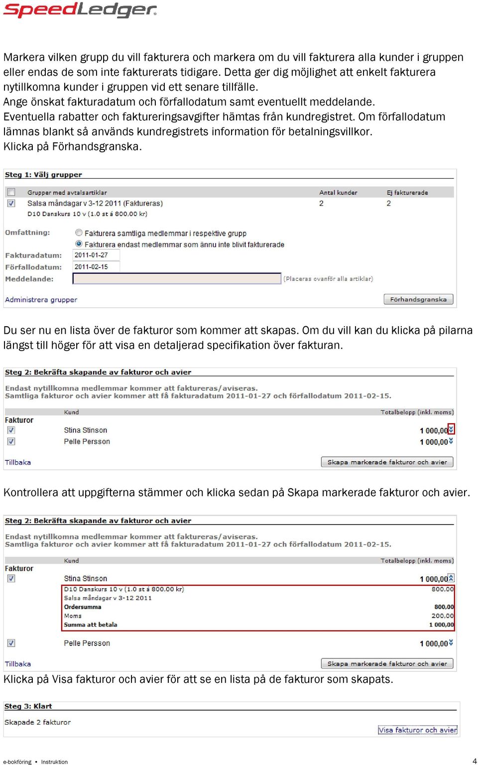 Eventuella rabatter och faktureringsavgifter hämtas från kundregistret. Om förfallodatum lämnas blankt så används kundregistrets information för betalningsvillkor. Klicka på Förhandsgranska.