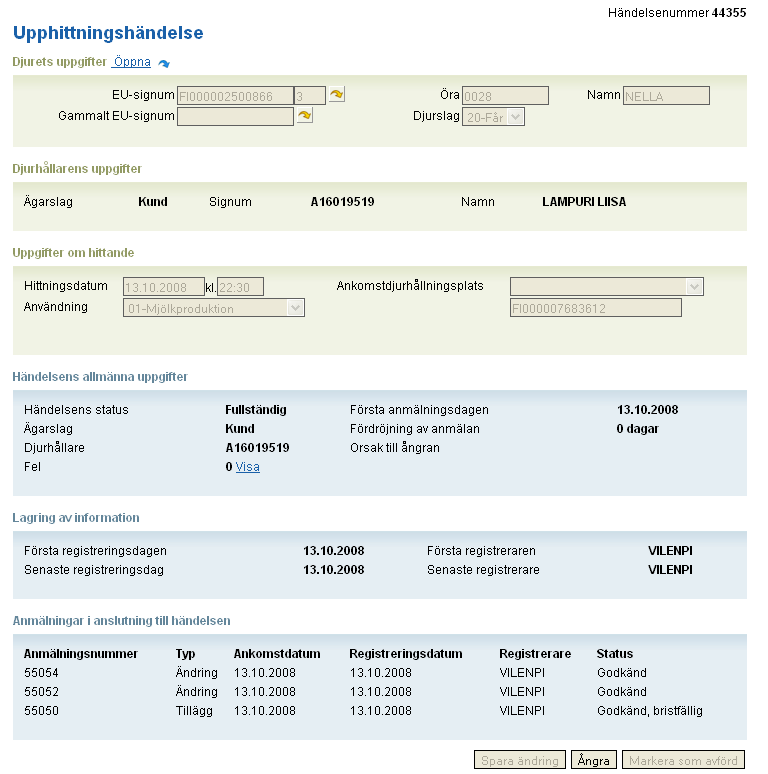 4.5 Anmälan om hittat djur (anmälningstid 7 dygn) Då ett djur har försvunnit från en djurhållare och en utmönstringsanmälan om detta har gjorts med utmönstringssättet försvunnit, kan det återföras