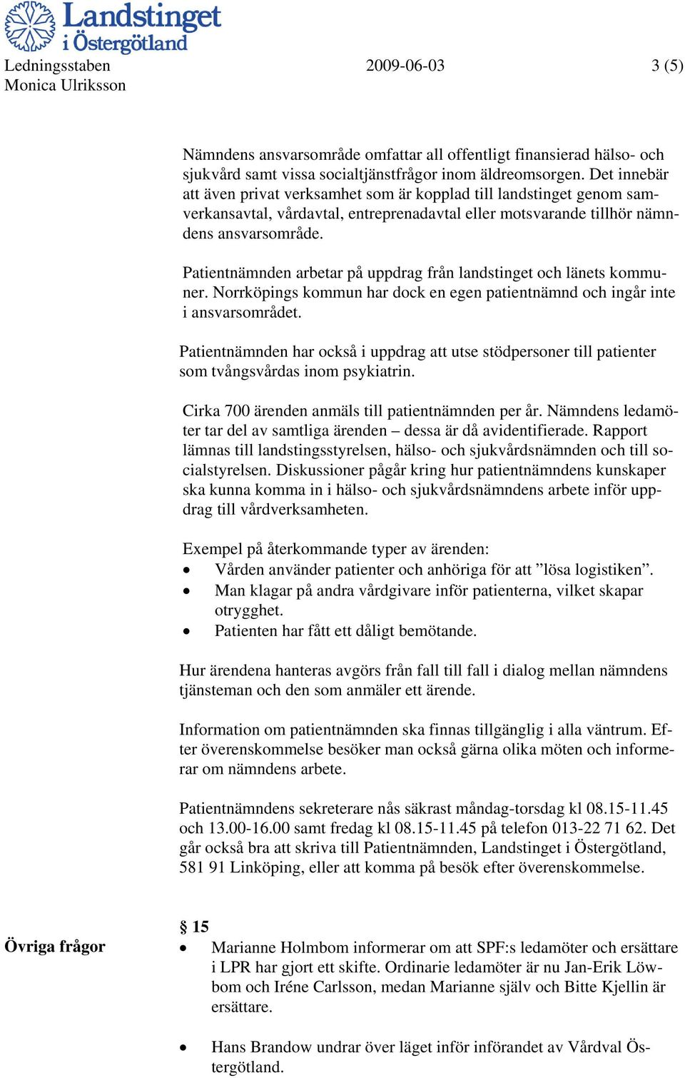 Patientnämnden arbetar på uppdrag från landstinget och länets kommuner. Norrköpings kommun har dock en egen patientnämnd och ingår inte i ansvarsområdet.