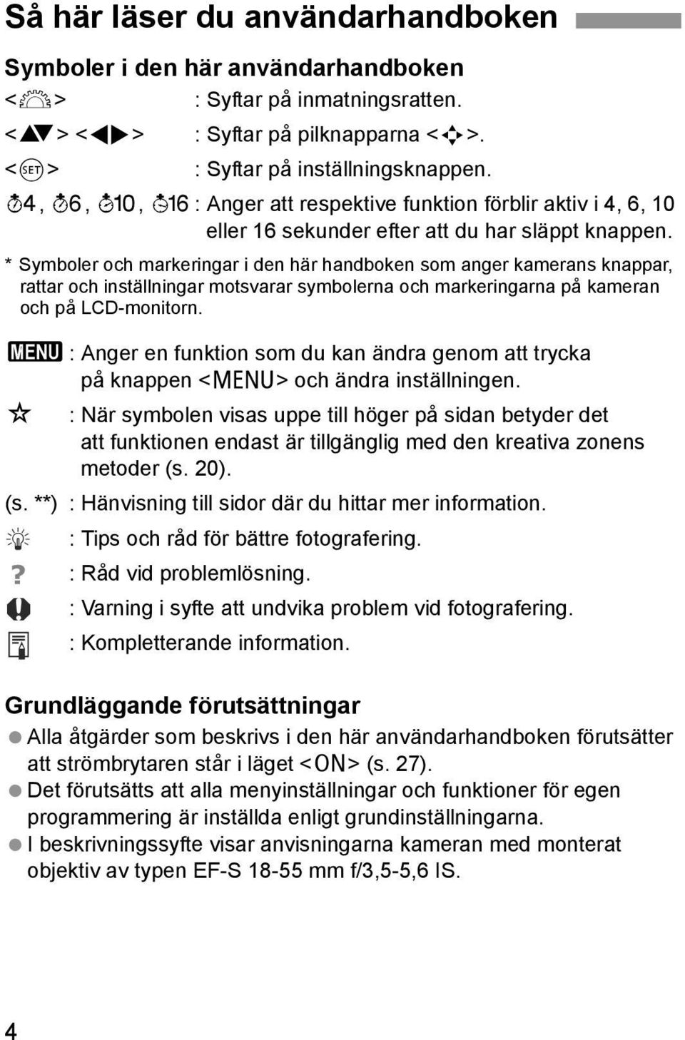 * Symboler och mareringar i den här handboen som anger amerans nappar, rattar och inställningar motsvarar symbolerna och mareringarna på ameran och på LCD-monitorn.