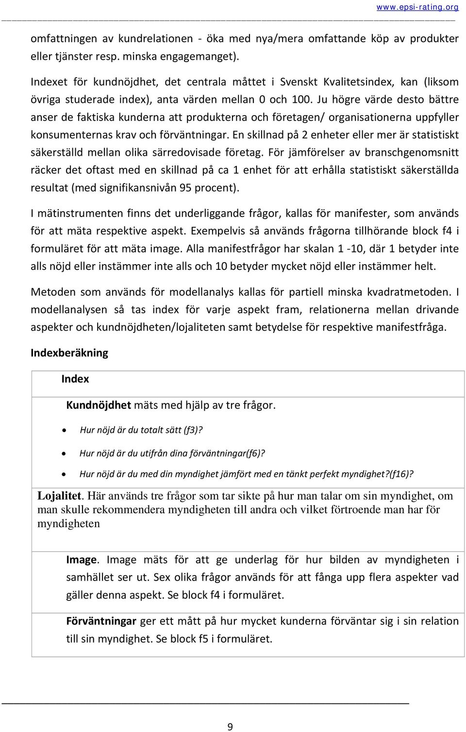 Ju högre värde desto bättre anser de faktiska kunderna att produkterna och företagen/ organisationerna uppfyller konsumenternas krav och förväntningar.