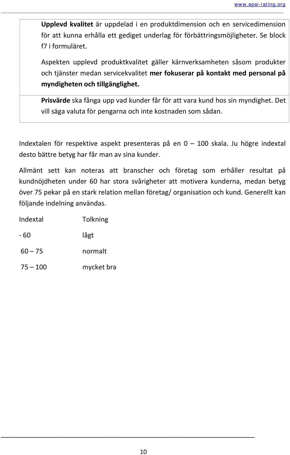 Prisvärde ska fånga upp vad kunder får för att vara kund hos sin myndighet. Det vill säga valuta för pengarna och inte kostnaden som sådan.