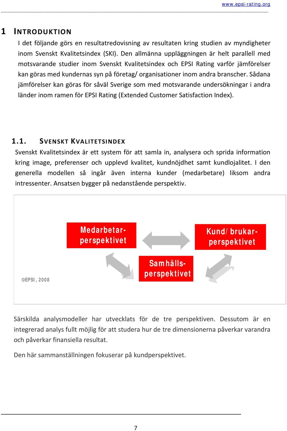 branscher. Sådana jämförelser kan göras för såväl Sverige som med motsvarande undersökningar i andra länder inom ramen för EPSI Rating (Extended Customer Satisfaction Index). 1.