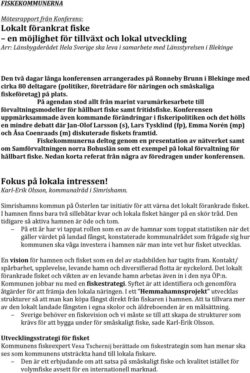 På agendan stod allt från marint varumärkesarbete till förvaltningsmodeller för hållbart fiske samt fritidsfiske.