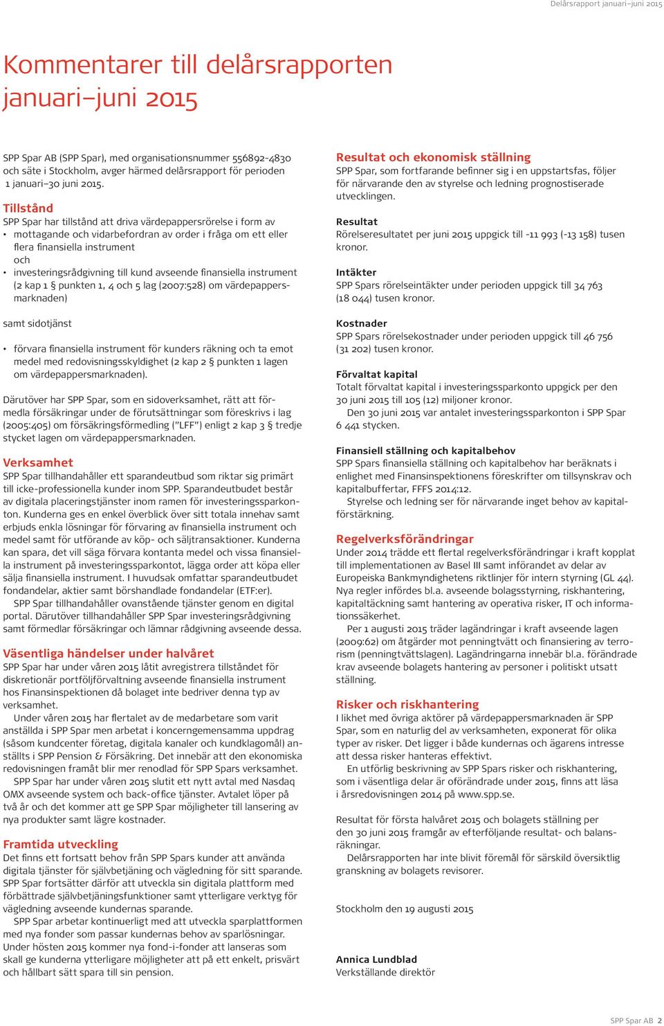 avseende finansiella instrument (2 kap 1 punkten 1, 4 och 5 lag (2007:528) om värdepappersmarknaden) samt sidotjänst förvara finansiella instrument för kunders räkning och ta emot medel med