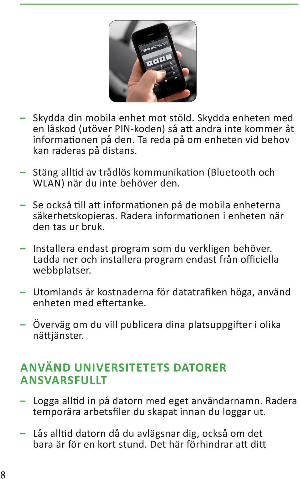 Radera informationen i enheten när den tas ur bruk. Installera endast program som du verkligen behöver. Ladda ner och installera program endast från officiella webbplatser.