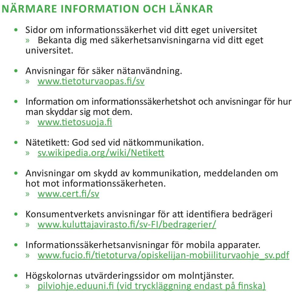 org/wiki/netikett Anvisningar om skydd av kommunikation, meddelanden om hot mot informationssäkerheten.»» www.cert.fi/sv Konsumentverkets anvisningar för att identifiera bedrägeri»» www.