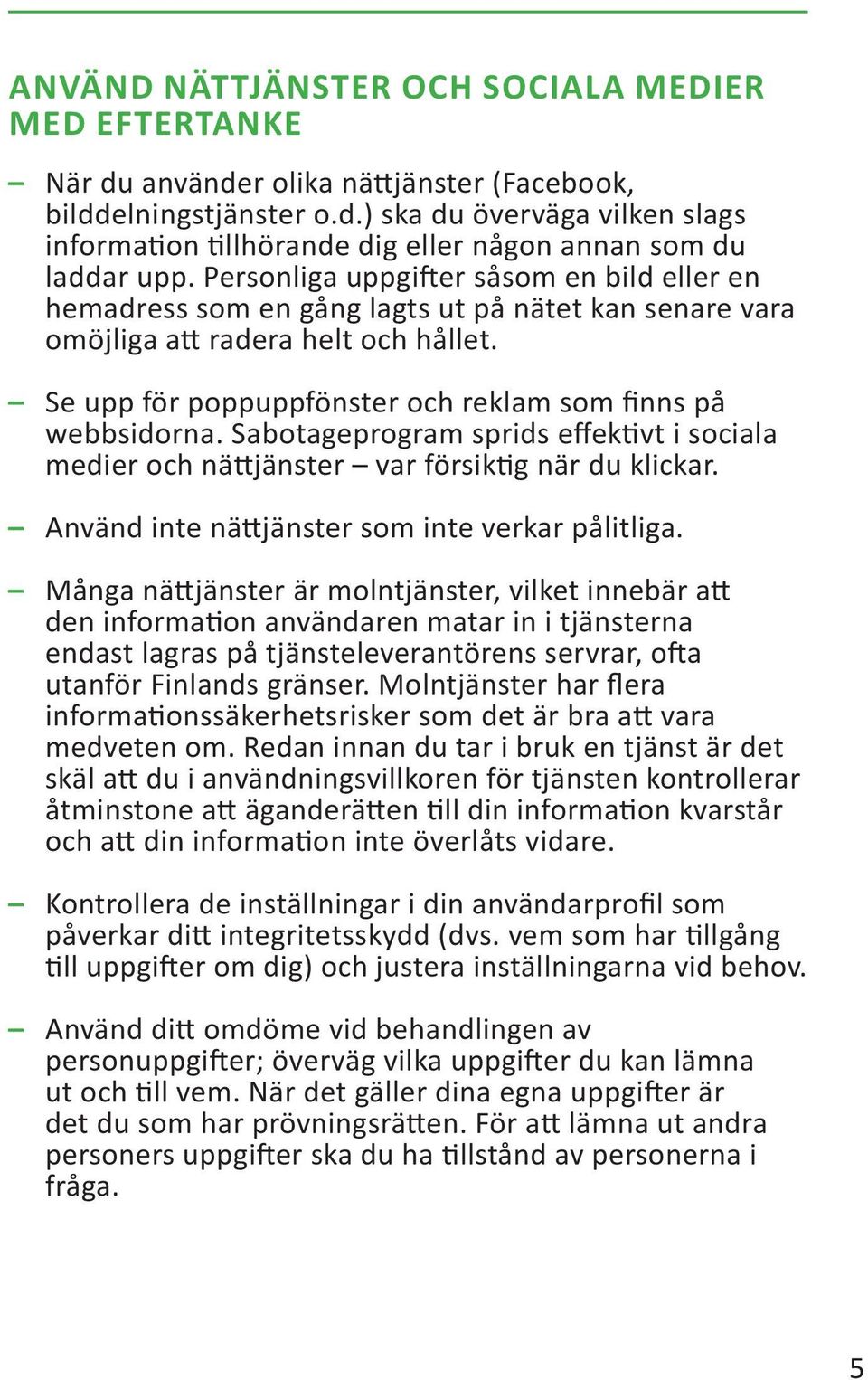 Sabotageprogram sprids effektivt i sociala medier och nättjänster var försiktig när du klickar. Använd inte nättjänster som inte verkar pålitliga.