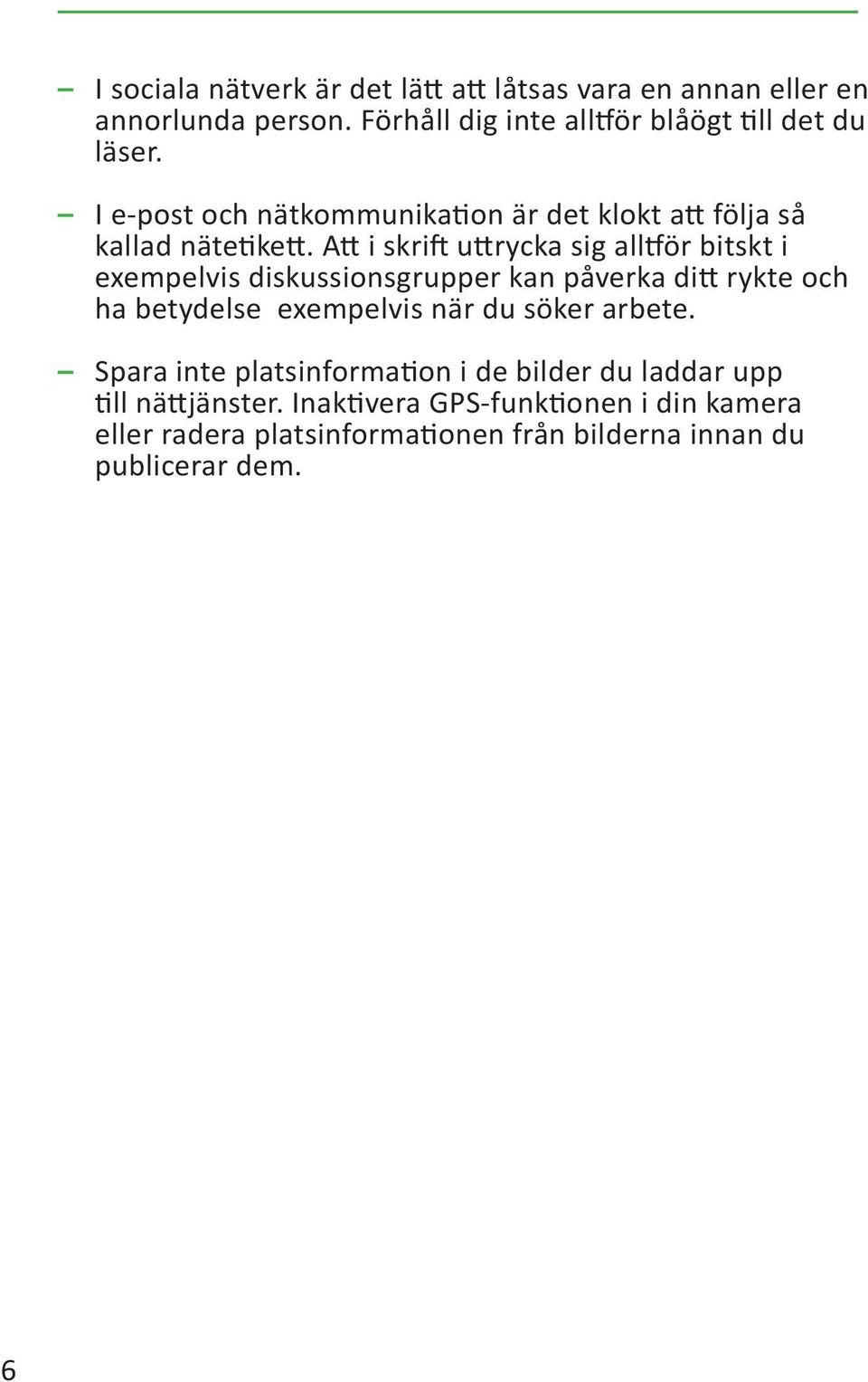 Att i skrift uttrycka sig alltför bitskt i exempelvis diskussionsgrupper kan påverka ditt rykte och ha betydelse exempelvis när du