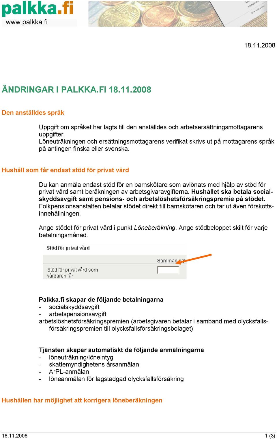 Hushåll som får endast stöd för privat vård Du kan anmäla endast stöd för en barnskötare som avlönats med hjälp av stöd för privat vård samt beräkningen av arbetsgivaravgifterna.